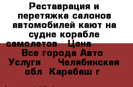 Реставрация и перетяжка салонов автомобилей,кают на судне корабле,самолетов › Цена ­ 3 000 - Все города Авто » Услуги   . Челябинская обл.,Карабаш г.